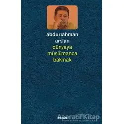 Dünyaya Müslümanca Bakmak - Abdurrahman Arslan - Beyan Yayınları