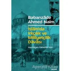 İslamda Irkçılık ve Milliyetçilik Davası - Babanzade Ahmed Naim - Beyan Yayınları