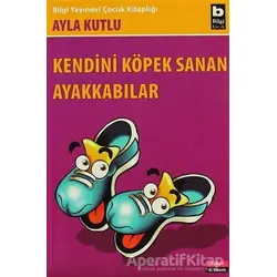 Kendini Köpek Sanan Ayakkabılar - Ayla Kutlu - Bilgi Yayınevi