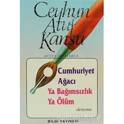 Cumhuriyet Ağacı Ya Bağımsızlık Ya Ölüm - Ceyhun Atuf Kansu - Bilgi Yayınevi