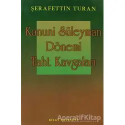 Kanuni Süleyman Dönemi: Taht Kavgaları - Şerafettin Turan - Bilgi Yayınevi