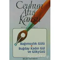 Bağımsızlık Gülü Buğday, Kadın, Gül ve Gökyüzü - Ceyhun Atuf Kansu - Bilgi Yayınevi