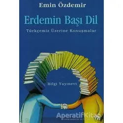 Erdemin Başı Dil Türkçemiz Üzerine Konuşmalar - Emin Özdemir - Bilgi Yayınevi