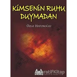 Kimsenin Ruhu Duymadan - Özge Hatunoğlu - Arkadaş Yayınları