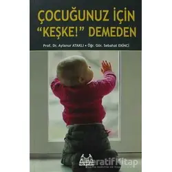 Çocuğunuz İçin Keşke! Demeden - Aylanur Ataklı - Arkadaş Yayınları