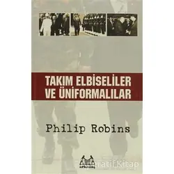 Takım Elbiseliler ve Üniformalılar - Philip Robins - Arkadaş Yayınları