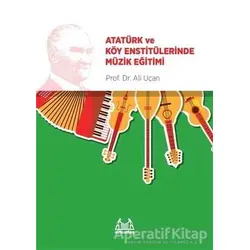 Atatürk ve Köy Enstitülerinde Müzik Eğitimi - Ali Uçan - Arkadaş Yayınları