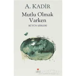 Mutlu Olmak Varken - A. Kadir - Can Yayınları