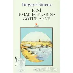 Beni Irmak Boylarına Götür Anne - Turgay Gönenç - Art Basın Yayın Hizmetleri