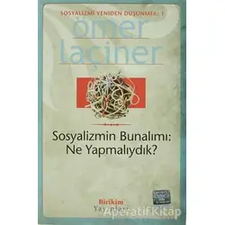 Sosyalizmin Bunalımı: Ne Yapmalıydık? - Ömer Laçiner - Birikim Yayınları