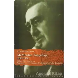 Ali Merdan Topçubaşı (1865-1934) - Vügar İmanov - Boğaziçi Üniversitesi Yayınevi
