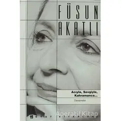 Acıyla, Sevgiyle, Kahramanca... - Füsun Akatlı - Boyut Yayın Grubu