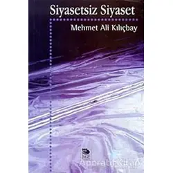 Siyasetsiz Siyaset - Mehmet Ali Kılıçbay - İmge Kitabevi Yayınları