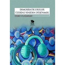 Demokratik Usuller Üzerine Yeniden Düşünmek - Ülkü Doğanay - İmge Kitabevi Yayınları