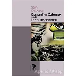 Osmanlıyı Özlemek ya da Tarih Tasarlamak - Salih Özbaran - İmge Kitabevi Yayınları