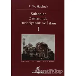 Sultanlar Zamanında Anadolu’da Hıristiyanlık ve İslam - 1 - F. W. Hasluck - Ayrıntı Yayınları