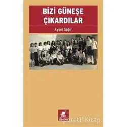 Bizi Güneşe Çıkardılar - Aysel Sağır - Ayrıntı Yayınları