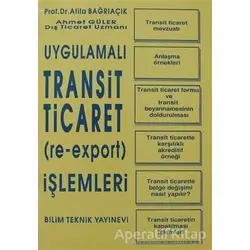 Uygulamalı Transit Ticaret (Re-Export) İşlemleri - Ahmet Güler - Bilim Teknik Yayınevi
