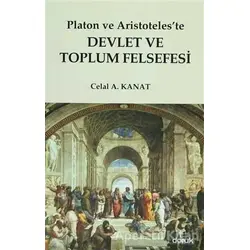 Platon ve Aristoteles’te Devlet ve Toplum Felsefesi - Celal A. Kanat - Doruk Yayınları