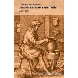 Toprağın Ateşle Dansı - Seramik Sanatının Soylu Tarihi - Zeki Tez - Doruk Yayınları