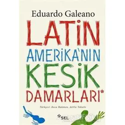 Latin Amerikanın Kesik Damarları - Eduardo Galeano - Sel Yayıncılık