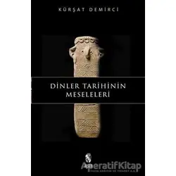Dinler Tarihinin Meseleleri - Kürşat Demirci - İnsan Yayınları
