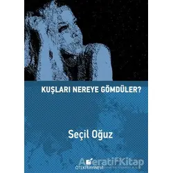 Kuşları Nereye Gömdüler? - Seçil Oğuz - Öteki Yayınevi