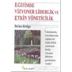 Eğitimde Vizyoner Liderlik ve Etkin Yöneticilik - Berna Bridge - Beyaz Yayınları