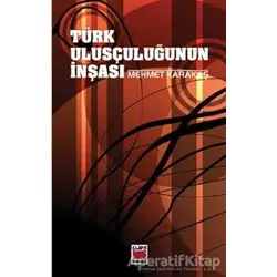 Türk Ulusçuluğunun İnşası - Mehmet Karakaş - Elips Kitap