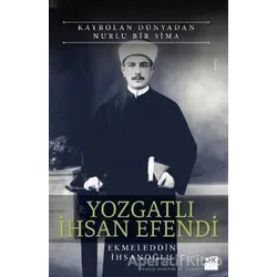 Yozgatlı İhsan Efendi - Ekmeleddin İhsanoğlu - Doğan Kitap