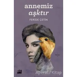 Annemiz Aşktır - Feride Çetin - Doğan Kitap