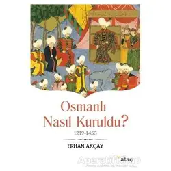 Osmanlı Nasıl Kuruldu? - Erhan Akçay - Ataç Yayınları