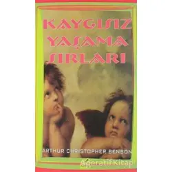 Kaygısız Yaşama Sırları - Arthur Christopher Benson - Yeryüzü Yayınevi