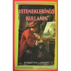 Yeteneklerinizi Kullanın - Christian Larson - Yeryüzü Yayınevi