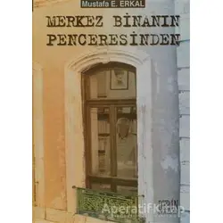Merkez Binanın Penceresinden - Mustafa E. Erkal - Derin Yayınları