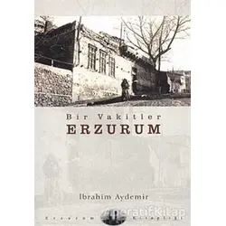 Bir Vakitler Erzurum - İbrahim Aydemir - Dergah Yayınları