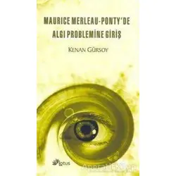 Maurice Merleau - Ponty’de Algı Problemine Giriş - Kenan Gürsoy - Lotus Yayın Grubu