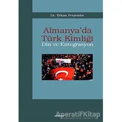 Almanya’da Türk Kimliği - Din ve Entegrasyon - Erkan Perşembe - Araştırma Yayınları
