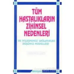 Tüm Hastalıkların Zihinsel Nedenleri Ve İyileşmenizi Sağlayacak Düşünce Modelleri