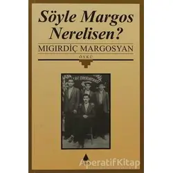 Söyle Margos Nerelisen? - Mıgırdiç Margosyan - Aras Yayıncılık