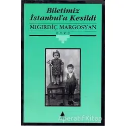 Biletimiz İstanbul’a Kesildi - Mıgırdiç Margosyan - Aras Yayıncılık
