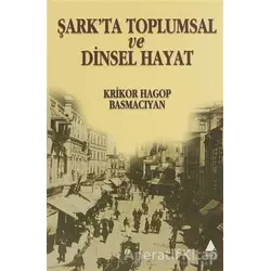 Şark’ta Toplumsal ve Dinsel Hayat - Krikor Hagop Basmacıyan - Aras Yayıncılık