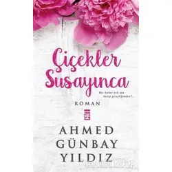 Çiçekler Susayınca - Ahmed Günbay Yıldız - Timaş Yayınları