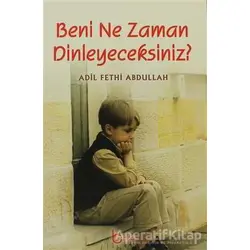 Beni Ne Zaman Dinleyeceksiniz? - Adil Fethi Abdullah - Beka Yayınları