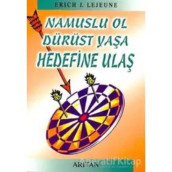 Namuslu Ol Dürüst Yaşa Hedefine Ulaş - Erich J. Lejeune - Arıtan Yayınevi