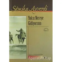 Yolcu Nereye Gidiyorsun - Samiha Ayverdi - Kubbealtı Neşriyatı Yayıncılık