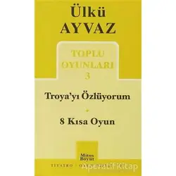 Troya’yı Özlüyorum - 8 Kısa Oyun - Ülkü Ayvaz - Mitos Boyut Yayınları