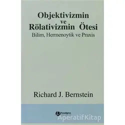 Objektivizmin ve Rölativizmin Ötesi - Richard J. Bernstein - Paradigma Yayıncılık