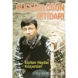 Güçsüzlüğün İktidarı - Gürkan Haydar Kılıçarslan - Cadde Yayınları