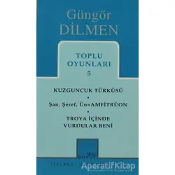 Toplu Oyunları 5 Kuzguncuk Türküsü Şan, Şeref, Ün = Amfitrüon Troya İçinde Vurdular Beni